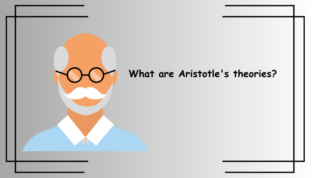 What are Aristotle's theories?