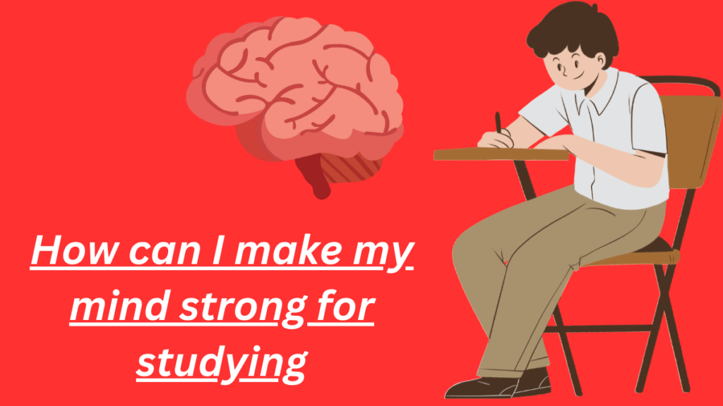 how can I make my mind strong for studying