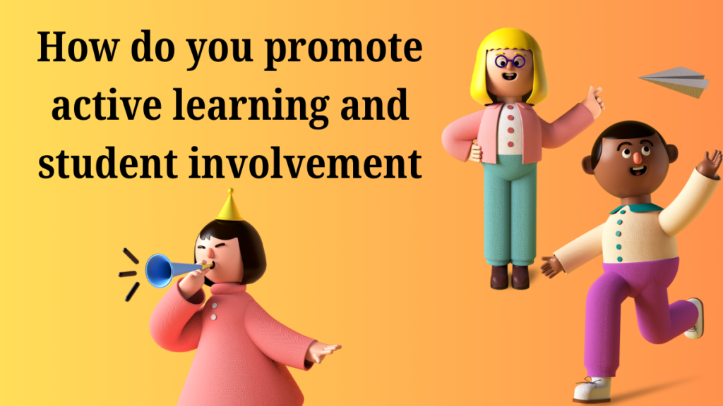 How do you promote active learning and student involvement